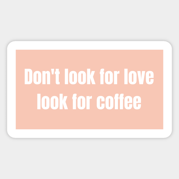 Dont look for love, look for coffee - Funny Quotes Sticker by BloomingDiaries